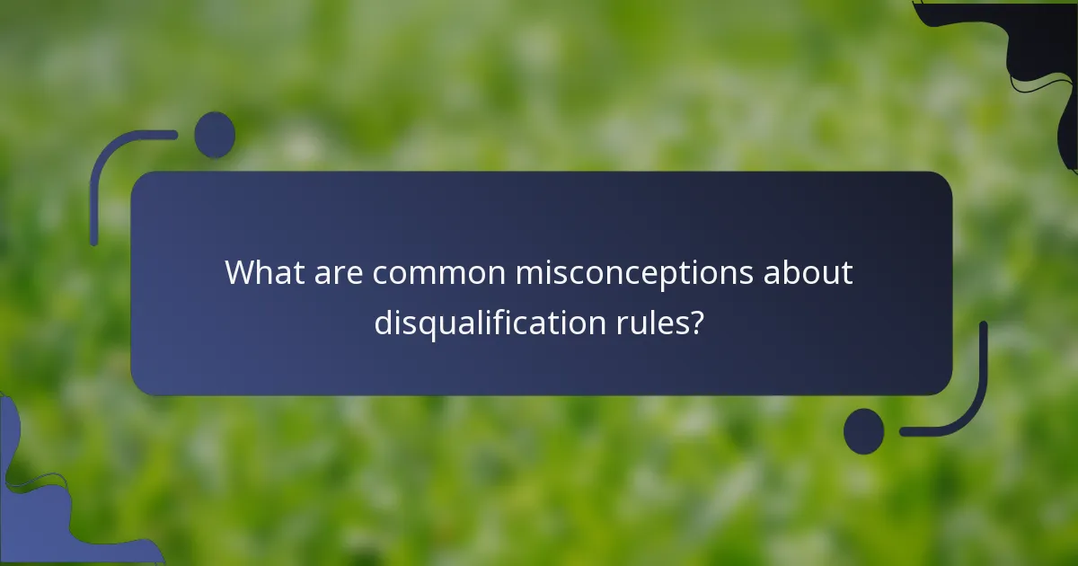 What are common misconceptions about disqualification rules?
