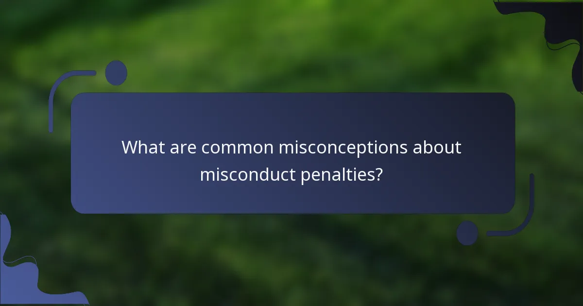 What are common misconceptions about misconduct penalties?