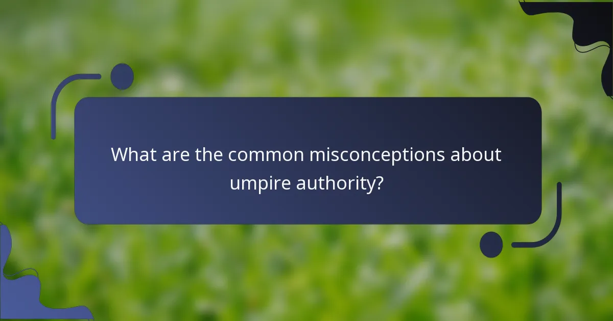 What are the common misconceptions about umpire authority?