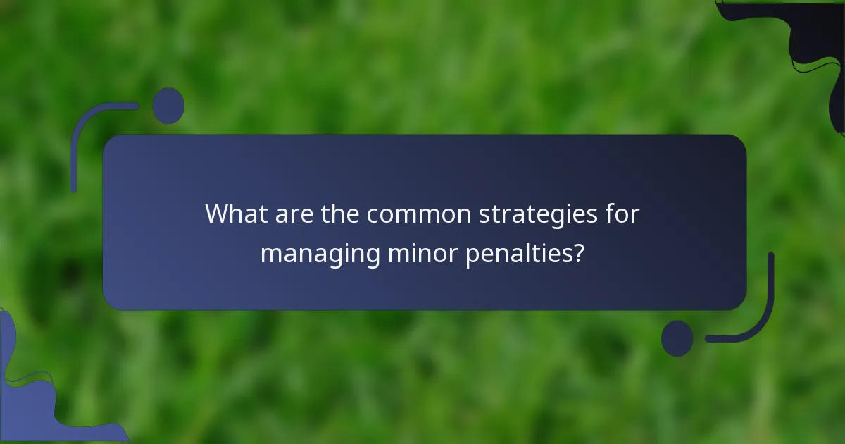 What are the common strategies for managing minor penalties?