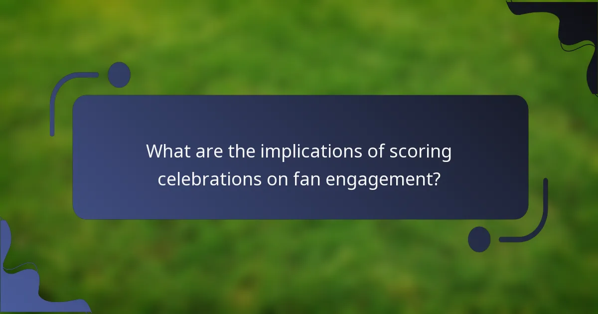 What are the implications of scoring celebrations on fan engagement?