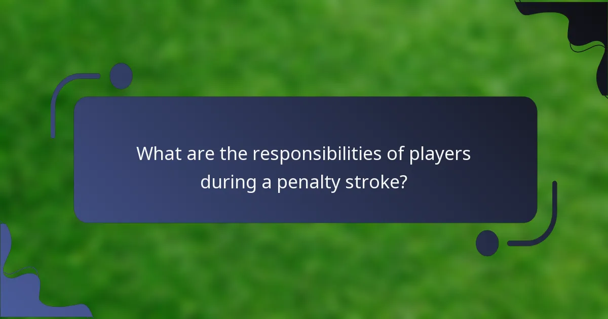 What are the responsibilities of players during a penalty stroke?
