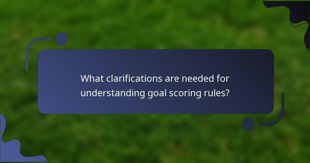 What clarifications are needed for understanding goal scoring rules?