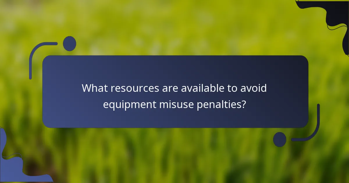 What resources are available to avoid equipment misuse penalties?