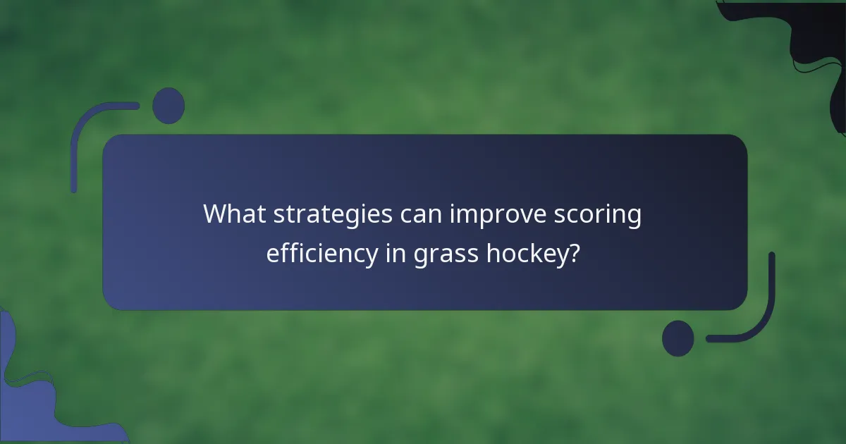 What strategies can improve scoring efficiency in grass hockey?